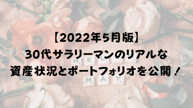 【2022年5月版】 30代サラリーマンのリアルな 資産状況とポートフォリオを公開！